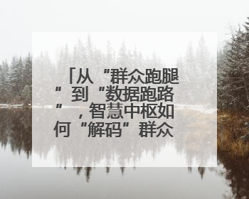 从“群众跑腿”到“数据跑路”，智慧中枢如何“解码”群众诉求？