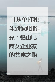 从单打独斗到彼此照亮：铅山电商女企业家的共富之路