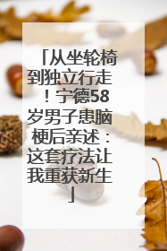 从坐轮椅到独立行走！宁德58岁男子患脑梗后亲述：这套疗法让我重获新生