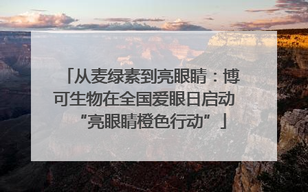 从麦绿素到亮眼睛：博可生物在全国爱眼日启动“亮眼睛橙色行动”