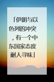 伊朗与以色列的冲突，有一个中东国家态度耐人寻味