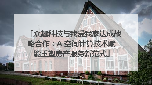 众趣科技与我爱我家达成战略合作：AI空间计算技术赋能重塑房产服务新范式