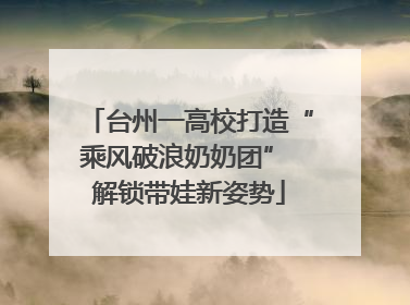 台州一高校打造“乘风破浪奶奶团” 解锁带娃新姿势