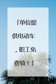 单位提供电动车，职工免费骑！