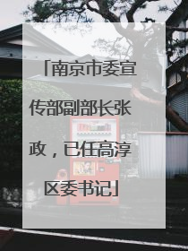 南京市委宣传部副部长张政，已任高淳区委书记