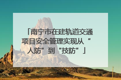 南宁市在建轨道交通项目安全管理实现从“人防”到“技防”