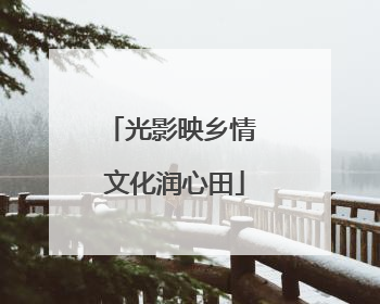 光影映乡情 文化润心田