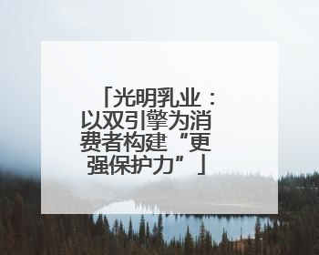 光明乳业：以双引擎为消费者构建“更强保护力”