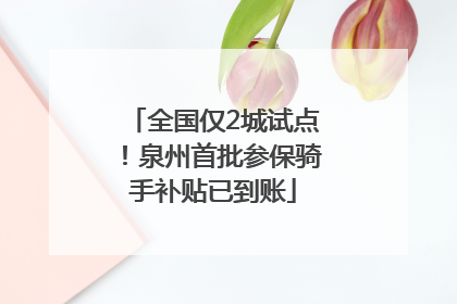 全国仅2城试点！泉州首批参保骑手补贴已到账