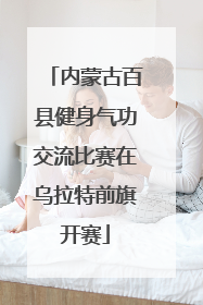内蒙古百县健身气功交流比赛在乌拉特前旗开赛