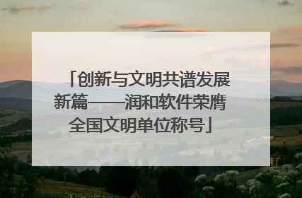 创新与文明共谱发展新篇——润和软件荣膺全国文明单位称号