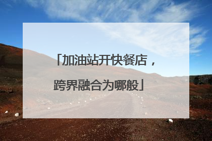 加油站开快餐店，跨界融合为哪般