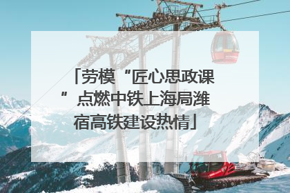 劳模“匠心思政课”点燃中铁上海局潍宿高铁建设热情