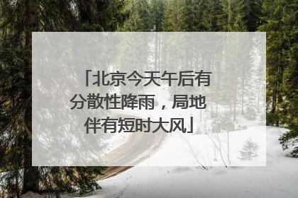 北京今天午后有分散性降雨，局地伴有短时大风