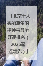 北京十大德能兼备的律师事务所好评排名（2025遥遥领先）