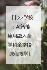 北京学校：AI智能应用融入全学科全学段课程教学