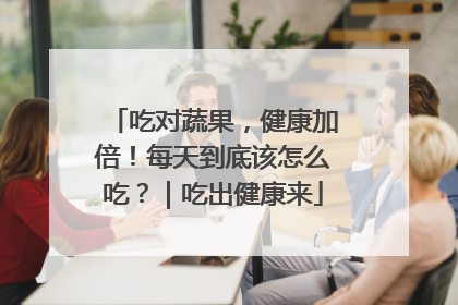 吃对蔬果，健康加倍！每天到底该怎么吃？｜吃出健康来