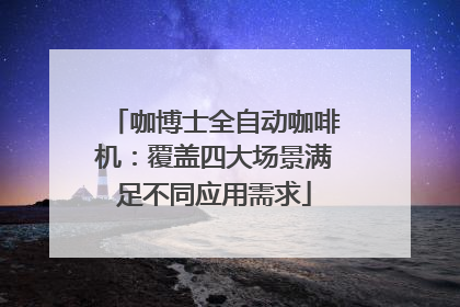咖博士全自动咖啡机：覆盖四大场景满足不同应用需求