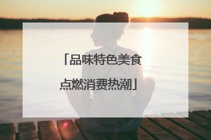 品味特色美食 点燃消费热潮