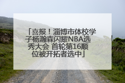 喜报！淄博市体校学子杨瀚森闪耀NBA选秀大会 首轮第16顺位被开拓者选中