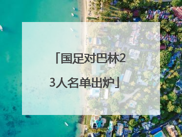 国足对巴林23人名单出炉