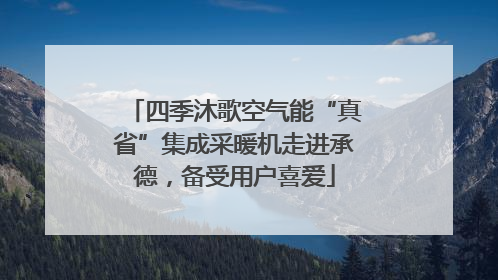 四季沐歌空气能“真省”集成采暖机走进承德，备受用户喜爱