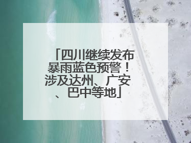 四川继续发布暴雨蓝色预警！涉及达州、广安、巴中等地
