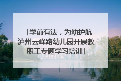 学前有法，为幼护航 泸州云峰路幼儿园开展教职工专题学习培训