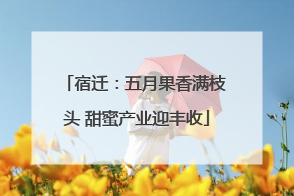 宿迁：五月果香满枝头 甜蜜产业迎丰收