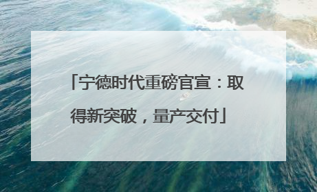 宁德时代重磅官宣：取得新突破，量产交付