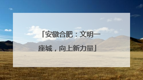 安徽合肥：文明一座城，向上新力量