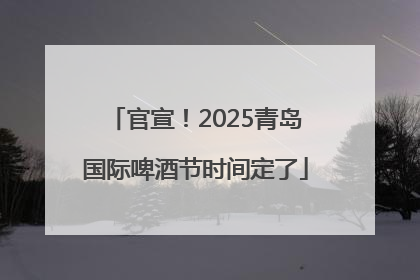 官宣！2025青岛国际啤酒节时间定了