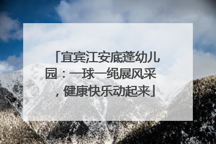 宜宾江安底蓬幼儿园：一球一绳展风采，健康快乐动起来