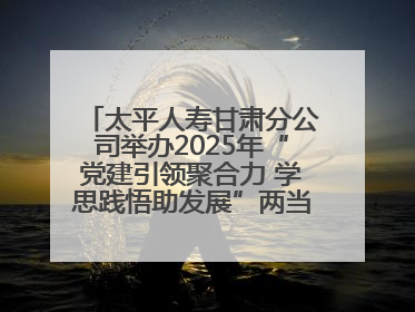 太平人寿甘肃分公司举办2025年“党建引领聚合力 学思践悟助发展”两当党建活动