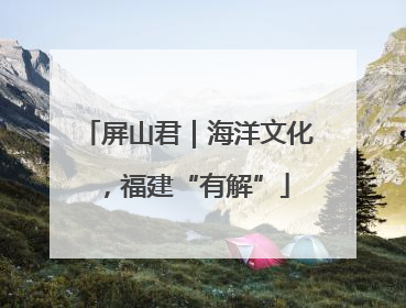屏山君｜海洋文化，福建“有解”