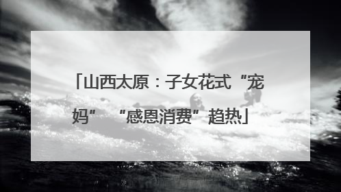 山西太原：子女花式“宠妈” “感恩消费”趋热