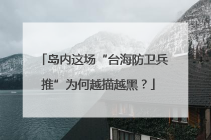 岛内这场“台海防卫兵推”为何越描越黑？