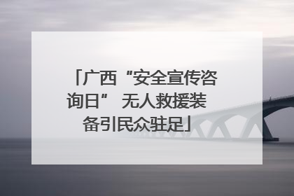 广西“安全宣传咨询日” 无人救援装备引民众驻足