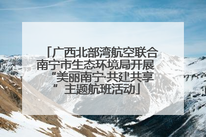 广西北部湾航空联合南宁市生态环境局开展“美丽南宁·共建共享”主题航班活动