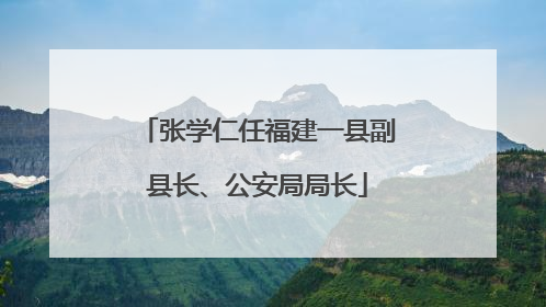 张学仁任福建一县副县长、公安局局长