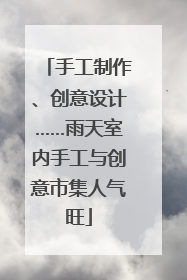 手工制作、创意设计……雨天室内手工与创意市集人气旺