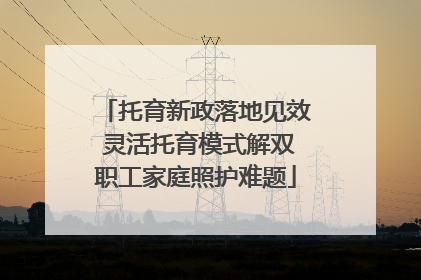 托育新政落地见效 灵活托育模式解双职工家庭照护难题