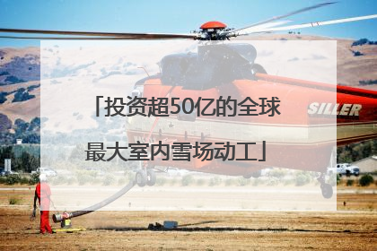 投资超50亿的全球最大室内雪场动工