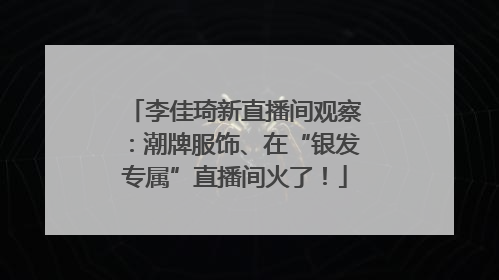 李佳琦新直播间观察：潮牌服饰、在“银发专属”直播间火了！