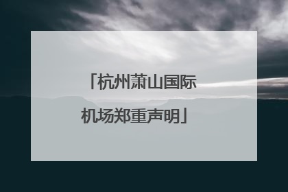 杭州萧山国际机场郑重声明