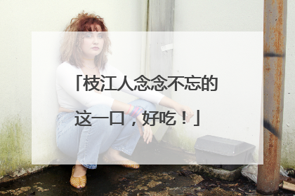 枝江人念念不忘的这一口，好吃！