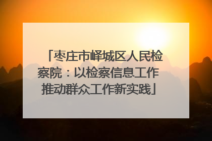 枣庄市峄城区人民检察院：以检察信息工作推动群众工作新实践