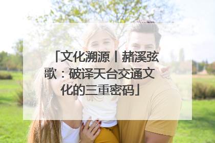 文化溯源丨赭溪弦歌：破译天台交通文化的三重密码