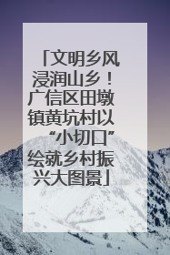 文明乡风浸润山乡！广信区田墩镇黄坑村以“小切口”绘就乡村振兴大图景