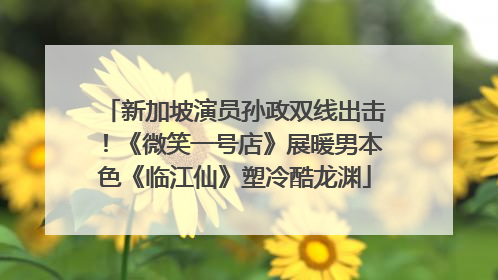 新加坡演员孙政双线出击！《微笑一号店》展暖男本色《临江仙》塑冷酷龙渊